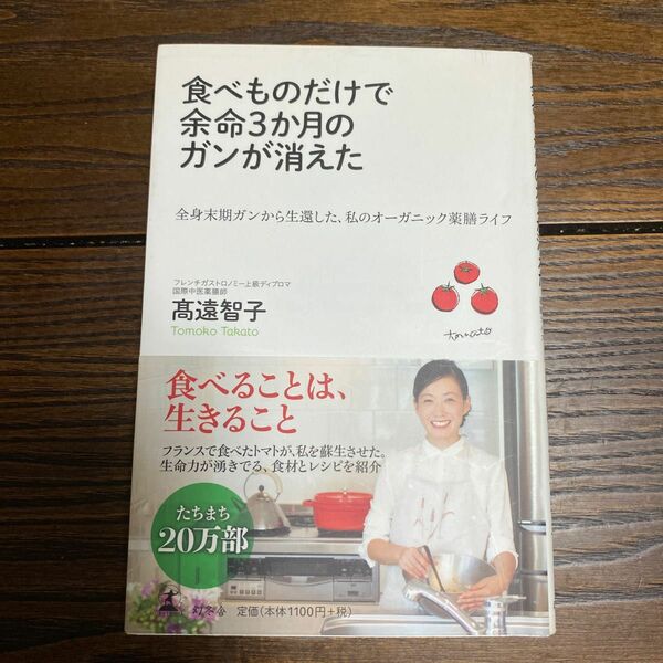 食べものだけで余命３か月のガンが消えた　全身末期ガンから生還した、私のオーガニック薬膳ライフ 高遠智子／著