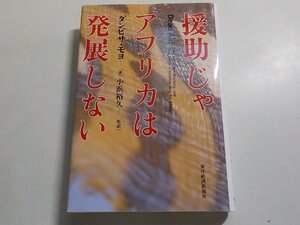 24V0050◆援助じゃアフリカは発展しない ダンビサ・モヨ 小浜裕久 東洋経済新報社(ク）