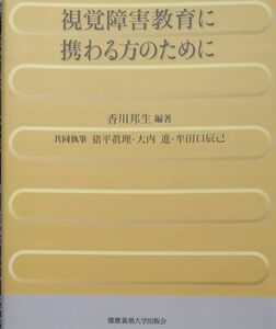  視覚障害教育に携わる方のために （改訂版） 香川邦生／編著　猪平真理／共同執筆　大内進／共同執筆　牟田口辰己／共同執筆