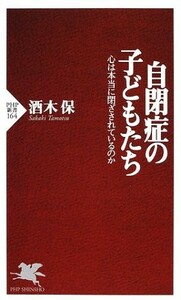 自閉症の子どもたち―心は本当に閉ざされているのか(PHP新書)/酒木保■23082-10124-YY39