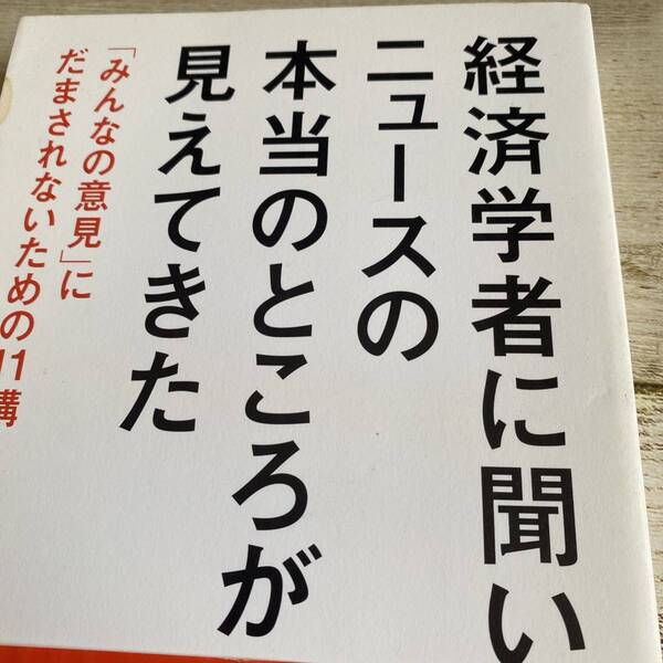 経済学者に聞いたら、ニュースの本当のところが見えてきた　「みんなの意見」にだまされないための１１講 日本経済新聞社／編