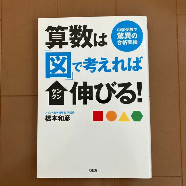 算数は「図」で考えればグングン伸びる！　中学受験で驚異の合格実績 （中学受験で驚異の合格実績） 橋本和彦／著