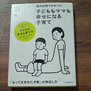 胎内記憶でわかった子どももママも幸せになる子育て　「もって生まれた才能」の伸ばし方 （胎内記憶でわかった） 池川明／著