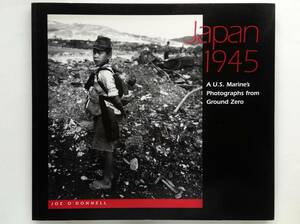 Joe O’Donnell / Japan 1945 A U.S.Marine’s Photographs from Ground Zero ジョー・オダネル 佐世保 福岡 広島 長崎 戦争 原爆 昭和20年