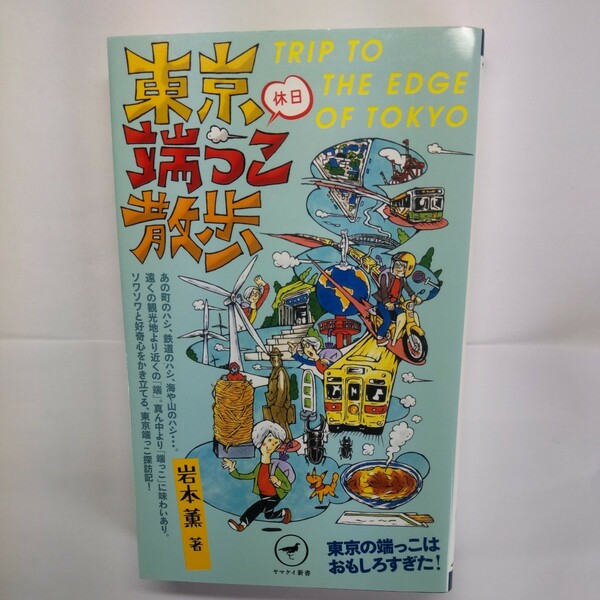 東京休日端っこ散歩　ソワソワと好奇心をかき立てる東京端っこ探訪記 （ヤマケイ新書　ＹＳ０６６） 岩本薫／著