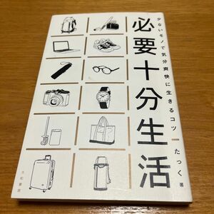 必要十分生活　少ないモノで気分爽快に生きるコツ （少ないモノで気分爽快に生きるコツ） たっく／著