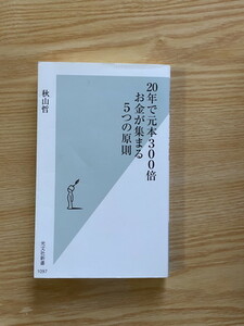 2308秋山哲「２０年で元本３００倍　お金が集まる５つの原則」光文社新書