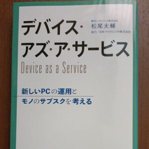 デバイス・アズ・ア・サービス　新しいＰＣの運用とモノのサブスクを考える 松尾太輔／著