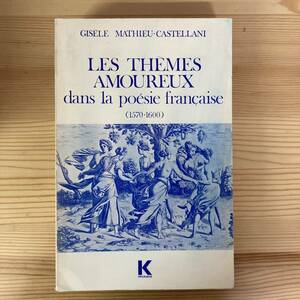 【仏語洋書】LES THEMES AMOUREUX DANS LA POESIE FRANCAISE（1570-1600）/ Gisele Mathieu-Castellani（著）【フランス文学】