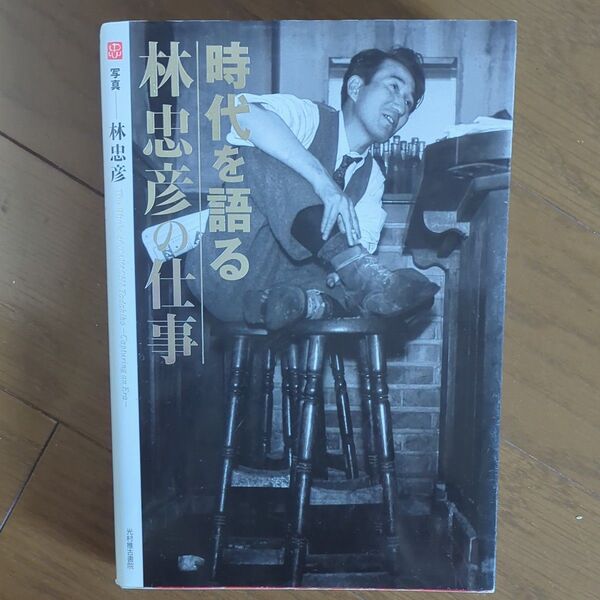 時代を語る林忠彦の仕事 林忠彦／写真　林義勝／監修