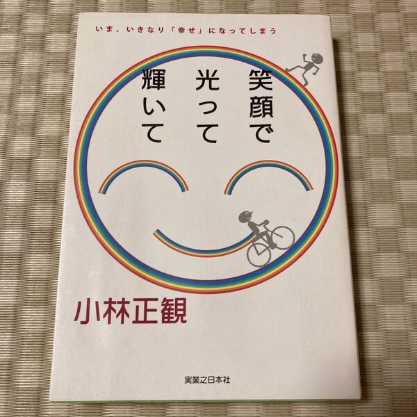 笑顔で光って輝いて　いま、いきなり「幸せ」になってしまう 小林正観／著