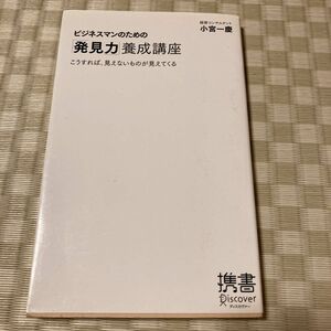 ビジネスマンのための「発見力」養成講座　こうすれば、見えないものが見えてくる （ディスカヴァー携書　０１２） 小宮一慶／〔著〕