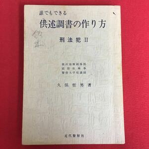 f-427※5/誰でもできる供述調書の作り方 刑法犯II/横浜地検刑事部 副部長栓事 警察大学校講師 久保哲男 著/昭和45年11月1日初版発行/