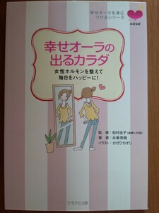 幸せオーラの出るカラダ―女性ホルモンを整えて毎日をハッピーに! (幸せオーラを身につけるシリーズ) 永峯美樹 他1名