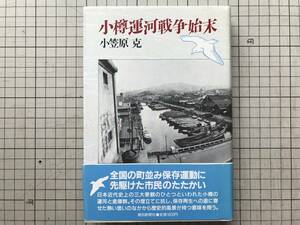 『小樽運河戦争始末』小笠原克 朝日新聞社 1986年刊 ※北海道 町並み保存運動・港湾都市・文化遺産・対立の様相・小林多喜二 他 08283