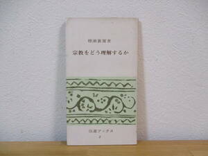 033 ◆ 宗教をどう理解するか　現代人に対する宗教講話　伝道ブックス2　棚瀬襄爾　本願寺出版協会　昭和38年