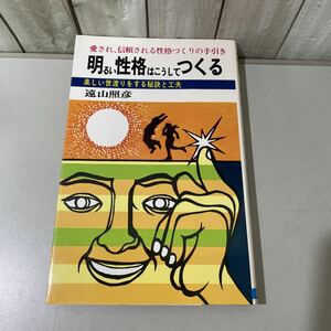 稀少●明るい性格はこうしてつくる 遠山照彦 S56年 日本文芸社/愛され、信頼される性格づくりの手引き/楽しい世渡りをする秘訣と工夫★5576