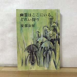 D81●初版 幽霊はここにいる どれい狩り 安部公房 昭和46年 新潮社 カバー:安部真知■第四間氷期 砂の女 他人の顔 燃えつきた地図 230829