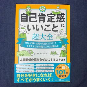 自己肯定感にいいこと超大全　自分が嫌い＆周りの目にビクビク……モヤモヤが１時間でスーッと晴れる！ トキオ・ナレッジ／著