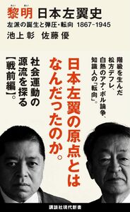 黎明 日本左翼史 左派の誕生と弾圧・転向 1867ー1945 (講談社現代新書) 池上彰／著　佐藤優／著