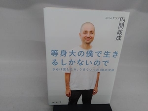 等身大の僕で生きるしかないので　さらけ出したら、うまくいった４０の欠点 内間政成／著