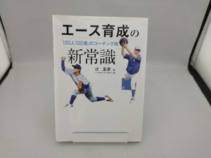 エース育成の新常識　「１００人１００様」のコーチング術 辻孟彦／著