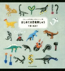 はじめての恐竜刺しゅう たのしい古代生物と文字のステッチ集／千葉美波子(著者)