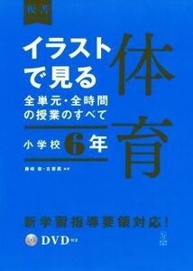 イラストで見る全単元・全時間の授業のすべて　体育　小学校６年 令和２年度全面実施学習指導要領対応 板書シリーズ／藤崎敬(著者),古家眞(