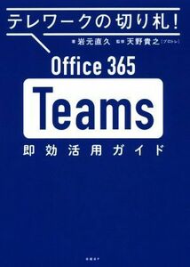 Ｏｆｆｉｃｅ　３６５　Ｔｅａｍｓ即効活用ガイド テレワークの切り札！／岩元直久(著者),天野貴之