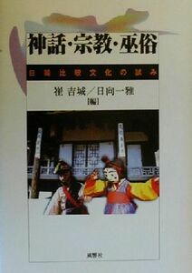 神話・宗教・巫俗 日韓比較文化の試み／崔吉城(編者),日向一雅(編者)