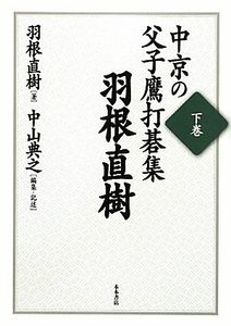 中京の父子鷹　打碁集(下巻) 羽根直樹／羽根直樹【著】，中山典之【編・記述】