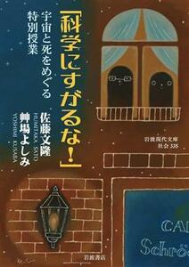 「科学にすがるな！」 宇宙と死をめぐる特別授業 岩波現代文庫／佐藤文隆(著者),艸場よしみ(著者)