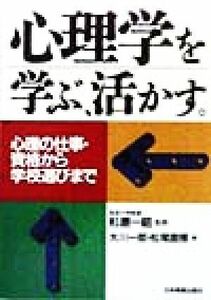 心理学を学ぶ、活かす。 心理の仕事・資格から学校選びまで／大川一郎(著者),松尾直博(著者),杉原一昭