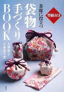 茶席に役立つ袋物手づくりＢＯＯＫ　型紙付き／大澤和子，小林実千世【著】