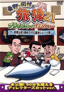 東野・岡村の旅猿２１　プライベートでごめんなさい・・・　和歌山県で岡村マグロ解体ショーへの旅　プレミアム完全版／東野幸治,岡村隆史,