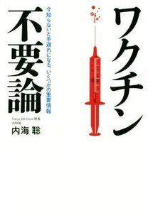 ワクチン不要論 今知らないと手遅れになる、いくつかの重要情報／内海聡(著者)