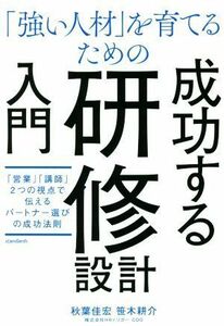 「強い人材」を育てるための研修設計入門 「営業」「講師」２つの視点で伝えるパートナー選びの成功法則／秋葉佳宏(著者),笹木耕介(著者)