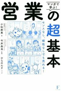 マンガで学ぶ！営業の超基本 センスなし、根性なしでも売れる！／小松麻美(著者),今井晶也(監修)