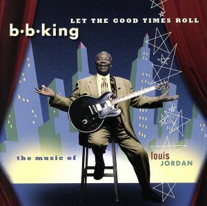 【輸入盤】Ｌｅｔ　ｔｈｅ　Ｇｏｏｄ　Ｔｉｍｅｓ　Ｒｏｌｌ：　Ｔｈｅ　Ｍｕｓｉｃ　ｏｆ　Ｌｏｕｉｓ　Ｊｏｒｄａｎ／Ｂ．Ｂ．キング