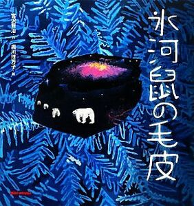 氷河鼠の毛皮 ミキハウスの絵本／宮沢賢治【作】，堀川理万子【絵】