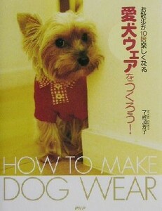 愛犬ウェアをつくろう！ お散歩が１０倍楽しくなる／了戒加寿子(著者)