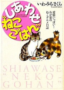 しあわせ“ねこごはん” 愛情いっぱい！わが家のねこグルメ日誌／いわみちさくら【著】