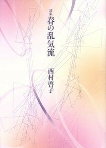 詩集　春の乱気流／西村啓子(著者)