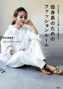 低身長のためのファッションルール ひと手間で“いつもの服”があか抜ける　ａｋｉｉｃｏ’ｓ　ｆａｓｈｉｏｎ　ｍｅｔｈｏｄ／田中亜希子(