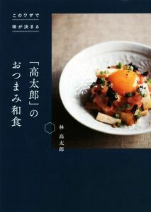 「高太郎」のおつまみ和食 このワザで味が決まる／林高太郎(著者)