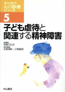 子ども虐待と関連する精神障害 子どもの心の診療シリーズ５／齊藤万比古(著者),本間博彰(著者)