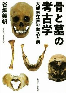 骨と墓の考古学 大都市江戸の生活と病 角川ソフィア文庫／谷畑美帆(著者)