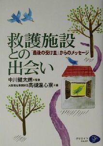 救護施設との出会い 「最後の受け皿」からのメッセージ／大阪福祉事業財団高槻温心寮(編者),中川健太朗