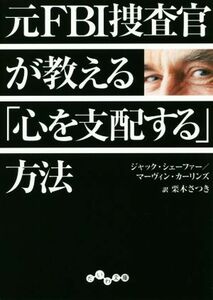 元ＦＢＩ捜査官が教える「心を支配する」方法 だいわ文庫／ジャック・シェーファー(著者),マーヴィン・カーリンズ(著者),栗木さつき(訳者)