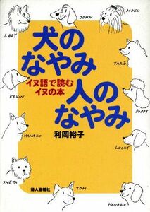 犬のなやみ人のなやみ イヌ語で読むイヌの本／利岡裕子(著者)